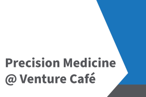 Seeking Speakers for Precision Medicine Thursdays at Venture Café