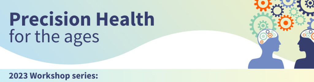 Precision Health for the ages - 2023 Workshop series banner